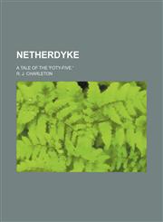 Netherdyke; a tale of the 'Foty-Five.',1150833254,9781150833250