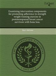 Examining intervention components for promoting adherence to strength weight training exercise in postmenopausal breast cancer survivors with bone loss.,1243577843,9781243577849