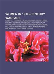 Women in 19th-century warfare Nandi, Yaa Asantewaa, Rani Lakshmibai, Louise Michel, Susanna Dickinson, Vivandière, Jhalkaribai, Laura Secord,1156709733,9781156709733