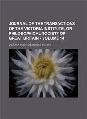 Journal of the Transactions of the Victoria Institute, or Philosophical Society of Great Britain (Volume 14),1154230279,9781154230277