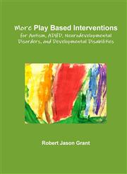 More Play Based Interventions for Autism, ADHD, Neurodevelopmental Disorders, and Developmental Disabilities,0988271834,9780988271838