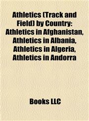 Athletics (Track and Field) by Country Athletics in Afghanistan, Athletics in Albania, Athletics in Algeria, Athletics in Andorra,1158065809,9781158065806