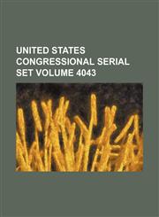 United States Congressional serial set Volume 4043,1130850048,9781130850048