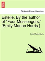 Estelle. By the author of "Four Messengers," [Emily Marion Harris.],1241186782,9781241186784