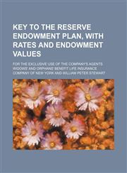 Key to the reserve endowment plan, with rates and endowment values; For the exclusive use of the company's agents,1154578356,9781154578355