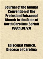 Journal of the Annual Convention of the Protestant Episcopal Church in the State of North Carolina (Serial] (56th(1872)),1152981390,9781152981393
