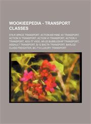 Wookieepedia - Transport classes 578-R space transport, Action-Keynne XII transport, Action IV transport, Action VI transport, Action V transport, AEG-77 Vigo, AR-25 Bubbleship transport, Assault transport, B-12 Bacta Transport, Barloz-class freighter, B,1234818361,9781234818364