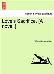 Love's Sacrifice. [A novel.],1241390053,9781241390051