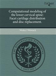 Computational modeling of the lower cervical spine Facet cartilage distribution and disc replacement.,1243677481,9781243677488