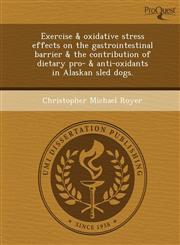 Exercise & oxidative stress effects on the gastrointestinal barrier & the contribution of dietary pro- & anti-oxidants in Alaskan sled dogs.,124898529X,9781248985298