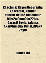 Khachmaz Rayon Geography Introduction Khachmaz, Khudat, Nabran, Ilxıçı, Khachmaz, Mirzəməmmədqışlaq, Qaracik Zeyid, Yalama, Ağarəhimoba, Şimal,1155364694,9781155364698