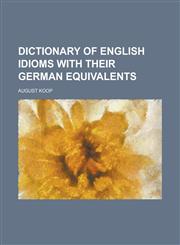 Dictionary of English idioms with their German equivalents,1230150242,9781230150246