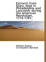 Extracts from Diary, kept in Philadelphia and Lancaster during the American Revolution, 1774-1781;,1115495771,9781115495776
