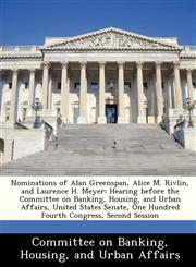 Nominations of Alan Greenspan, Alice M. Rivlin, and Laurence H. Meyer Hearing before the Committee on Banking, Housing, and Urban Affairs, United States Senate, One Hundred Fourth Congress, Second Session,1288471238,9781288471232