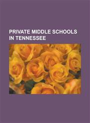 Private Middle Schools in Tennessee Bachman Academy, Battle Ground Academy, Baylor School, Berean Christian School (Knoxville, Tennessee), Bishop Byr,1230804366,9781230804361