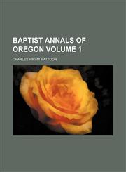 Baptist annals of Oregon Volume 1,115043113X,9781150431135