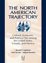 The North American Trajectory Cultural, Economic, and Political Ties Among the United States, Canada, and Mexico,0202305570,9780202305578
