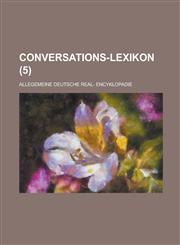 Conversations-Lexikon; Allegemeine Deutsche Real- Encyklopadie (5 ),1234559749,9781234559748