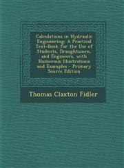 Calculations in Hydraulic Engineering A Practical Text-Book for the Use of Students, Draughtsmen, and Engineers, with Numerous Illustrations and Examples - Primary Source Edition,1294156594,9781294156598