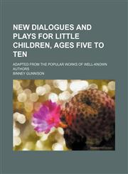 New dialogues and plays for little children, ages five to ten; adapted from the popular works of well-known authors,1130220974,9781130220971