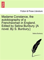 Madame Constance, the autobiography of a Frenchwoman in England. Edited by Selina Bunbury. [A novel. By S. Bunbury.],1241583838,9781241583835