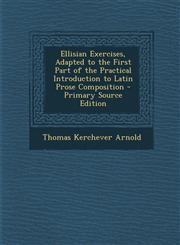 Ellisian Exercises, Adapted to the First Part of the Practical Introduction to Latin Prose Composition,1289364095,9781289364090