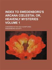 Index to Swedenborg's Arcana cœlestia Volume 1;  or, Heavenly mysteries. contained in the Holy Scriptures,1459087097,9781459087095