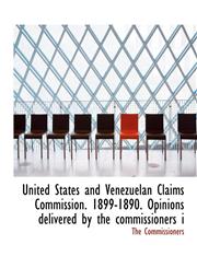 United States and Venezuelan Claims Commission. 1899-1890. Opinions Delivered by the Commissioners I,1116627817,9781116627817