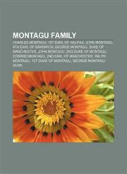Montagu family Charles Montagu, 1st Earl of Halifax, John Montagu, 4th Earl of Sandwich, George Montagu, Duke of Manchester, John Montagu,1150976918,9781150976919