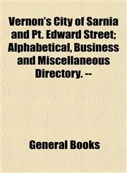 Vernon's City of Sarnia and Pt. Edward Street; Alphabetical, Business and Miscellaneous Directory. --,1153198630,9781153198639