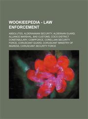 Wookieepedia - Law enforcement Absolutes, Alderaanian Security, Alderaan Guard, Alliance Marshal, BAS Customs, CoCo District Constabulary, CompForce, Corellian Security Force, Coruscant Guard, Coruscant Ministry of Ingress, Coruscant Security Force, Cula,1234817055,9781234817053