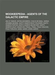 Wookieepedia - Agents of the Galactic Empire Anlys Takkar, Antan Azzameen, Chachi De Maal, Darga Jiramma Mionne, Darth Vader's boot polisher, Darth Vader's porter, Darth Vader's secretary, Darth Vader's valet, Daxar Ies, Fingal, Fraal, Frija Torlock, Fri,1234680572,9781234680572