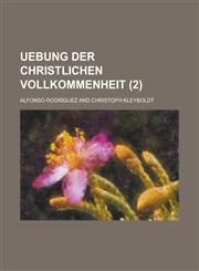 Uebung Der Christlichen Vollkommenheit (2),1234561255,9781234561253