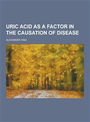 Uric Acid as a Factor in the Causation of Disease,1230336044,9781230336046