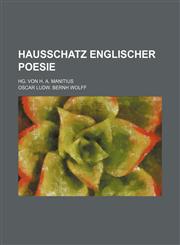 Hausschatz englischer Poesie; Hg. von H. A. Manitius,123654255X,9781236542557