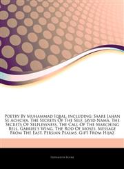 Articles On Poetry By Muhammad Iqbal, including Saare Jahan Se Achcha, The Secrets Of The Self, Javid Nama, The Secrets Of Selflessness, The Call Of The Marching Bell, Gabriel's Wing, The Rod Of Moses, Message From The East,1242750088,9781242750083