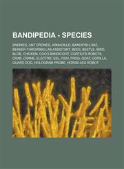 Bandipedia - Species Enemies, Ant Drones, Armadillo, Bandifish, Bat, Beaker-Throwing Lab Assistant, Bees, Beetle, Bird, Blob, Chicken, Coco Bandicoot, Cortex's Robots, Crab, Crane, Electric Eel, Fish, Frog, Goat, Gorilla, Guard Dog,1234789426,9781234789428