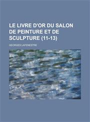 Le Livre D'Or Du Salon de Peinture Et de Sculpture (11-13 ),1153480166,9781153480161
