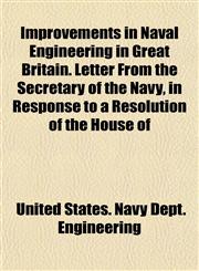 Improvements in Naval Engineering in Great Britain. Letter From the Secretary of the Navy, in Response to a Resolution of the House of,1152225987,9781152225985