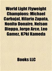 World Light Flyweight Champions Michael Carbajal, Hilario Zapata, Nonito Donaire, Nelson Dieppa, Jorge Arce, Leo Gamez, Kōki Kameda,1155509048,9781155509044