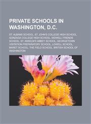 Private schools in Washington, D.C. St. Albans School, St. John's College High School, Gonzaga College High School, Sidwell Friends School, St. Anselm's Abbey School, Georgetown Visitation Preparatory School, Lowell School, Maret School,1157613225,9781157613220