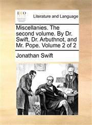 Miscellanies. The second volume. By Dr. Swift, Dr. Arbuthnot, and Mr. Pope.  Volume 2 of 2,1170750168,9781170750162