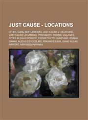 Just Cause - Locations Cities, Gang settlements, Just Cause 2 Locations, Just Cause Locations, Provinces, Towns, Villages, Cities in San Esperito, Esperito City, Kampung Lembah Danau, Nuevo Estocolmo, Pekan Kesuma, Gang villas, Airport,1234768275,9781234768270
