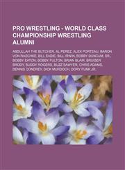 Pro Wrestling - World Class Championship Wrestling alumni Abdullah the Butcher, Al Perez, Alex Porteau, Baron Von Raschke, Bill Eadie, Bill Irwin, Bobby Duncum, Sr., Bobby Eaton, Bobby Fulton, Brian Blair, Bruiser Brody, Buddy Rogers, Buzz Sawyer, Chris,1234666820,9781234666828