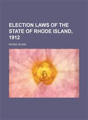 Election laws of the state of Rhode Island, 1912,1154634485,9781154634488