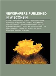 Newspapers published in Wisconsin Defunct newspapers of Wisconsin, Editors of Wisconsin newspapers, Student newspapers published in Wisconsin,1156957478,9781156957479