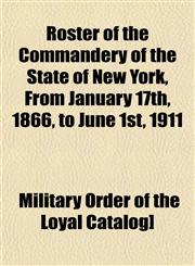 Roster of the Commandery of the State of New York, From January 17th, 1866, to June 1st, 1911,1153140802,9781153140805