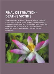 Final Destination - Death's Victims Alex Browning, Al Kinsey, Amanda, Amber, Andrew Caine, Andy Kewzer, Arlen Ploog, Ashley Freund, Ashlyn Halperin, Ben, Billy Hitchcock, Bill Sangster, Blake Dreyer, Bludworth, Bodil Raden, Brian Gibbons, Brooke Karen Mc,1234811472,9781234811471