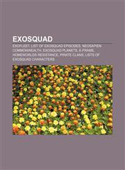 Exosquad Exofleet, List of Exosquad episodes, Neosapien Commonwealth, Exosquad planets, E-frame, Homeworlds Resistance, Pirate Clans,1156464315,9781156464311