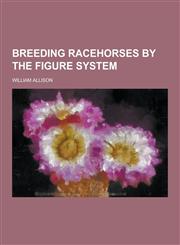 Breeding Racehorses by the Figure System,1230860703,9781230860701